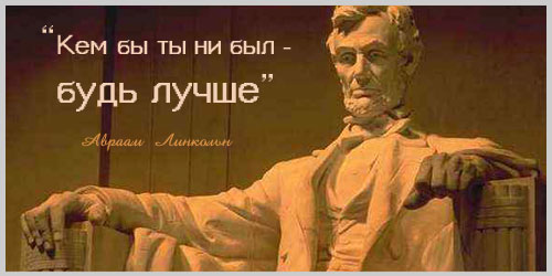 Авраам Линкольн - цитаты: Кем бы ты ни был — будь лучше.