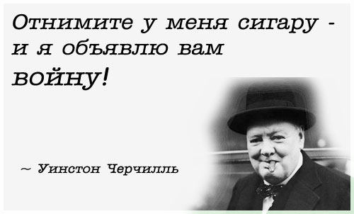 Уинстон Черчилль - цитаты: Отнимите у меня сигару — и я объявлю вам войну!